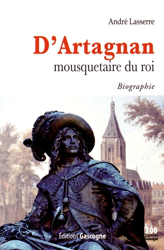 André Lasserre - D'Artagnan, mousquetaire du roi.
