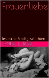 Andre Le Bierre - Frauenliebe - lesbische Erotikgeschichten.