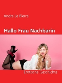 Andre Le Bierre - Hallo Frau Nachbarin - Erotische Geschichte.