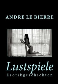 Andre Le Bierre - Lustspiele - Erotikgeschichten.