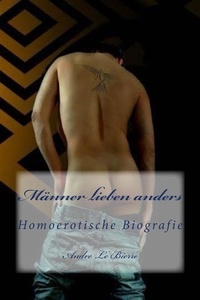 Andre Le Bierre - Männer lieben anders - Homoerotische Biografie.