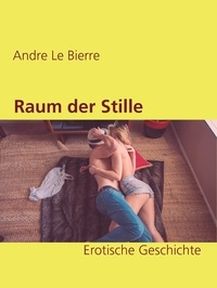 Andre Le Bierre - Raum der Stille - Erotische Geschichte.