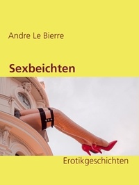 Andre Le Bierre - Sexbeichten - Erotikgeschichten.