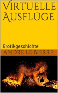 Andre Le Bierre - Virtuelle Ausflüge - Erotikgeschichte.