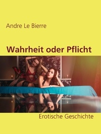 Andre Le Bierre - Wahrheit oder Pflicht - Erotische Geschichte.