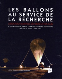 André Lebeau et Jean-Pierre Sanfourche - Les ballons au service de la recherche - L'aérostation scientifique des origines à nos jours.