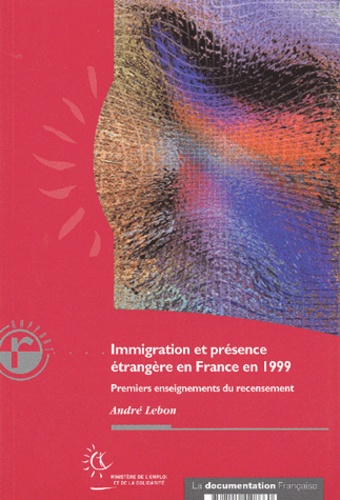 André Lebon - Immigration Et Presence Etrangere En France En 1999. Premiers Enseignements Du Recensement.