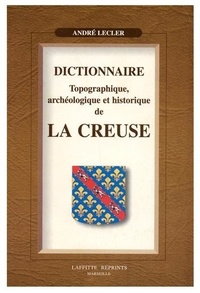 André Lecler - Dictionnaire Topographique, Archeologique Et Historique De La Creuse.