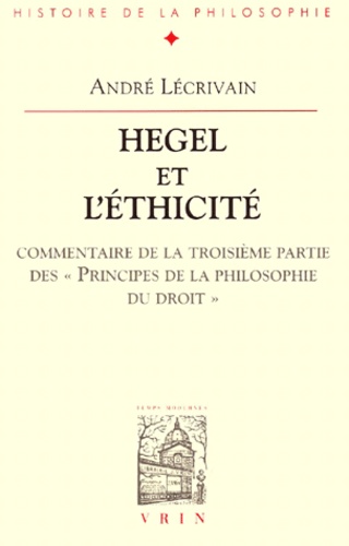 Hegel Et L'Ethicite. Commentaire De La Troisieme Partie Des "Principes De La Philosophie Du Droit"