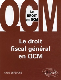 André Lefeuvre - Le droit fiscal général en QCM.