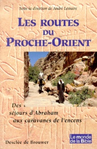 André Lemaire - Les Routes Du Proche-Orient. Des Sejours D'Abraham Aux Caravanes De L'Encens.