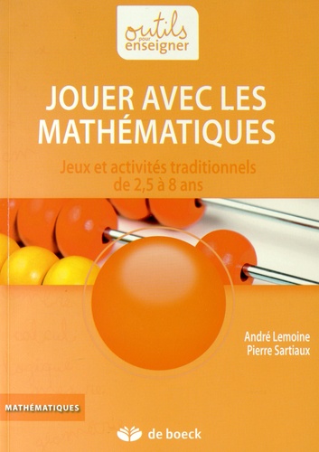 André Lemoine et Pierre Sartiaux - Jouer avec les mathématiques - Jeux et activités traditionnels de 2,5 à 8 ans.