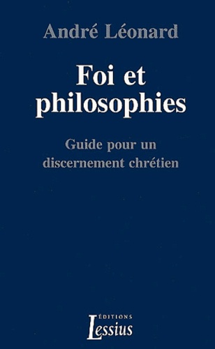 André Léonard - Foi Et Philosophies. Guide Pour Un Discernement Chretien.