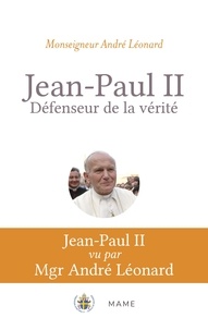 André Léonard - Jean-Paul II, défenseur de la vérité. Pour mieux comprendre Veritatis Splendor.