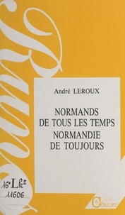 André Leroux - Normands de tous les temps, Normandie de toujours.