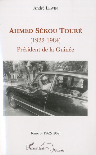 Ahmed Sékou Touré (1922-1984) Président de la Guinée de 1958 à 1984. Tome 5, Mai 1962-Mars 1969