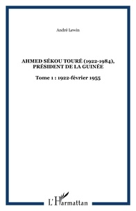 André Lewin - Ahmed Sékou Touré (1922-1984) Président de la Guinée de 1958 à 1984 - Tome 1, 1922-1956, L'enfance, la formation, les années militantes et la marche vers le pouvoir.