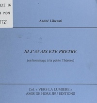 André Liberati et J-M. Fossey - Si j'avais été prêtre - En hommage à la petite Thérèse.