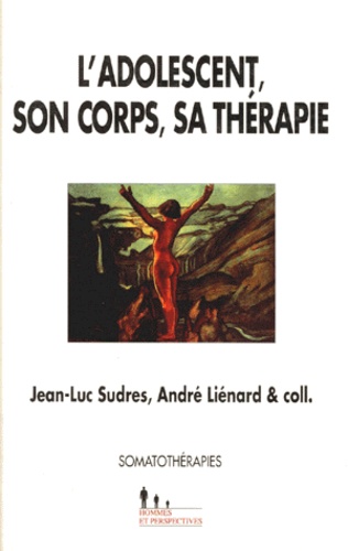 André Liénard et Jean-Luc Sudres - L'adolescent, son corps, sa thérapie.