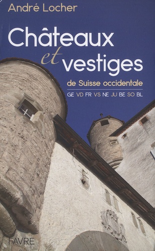 André Locher - Châteaux et vestiges de Suisse occidentale.