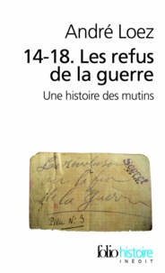 André Loez - 14-18 Les refus de la guerre - Une histoire des mutins.