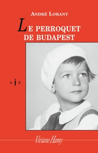 André Lorant - Le Perroquet de Budapest - Une enfance revisitée.