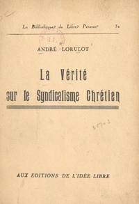 André Lorulot - La vérité sur le syndicalisme chrétien.