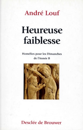 André Louf - Heureuse Faiblesse. Homelies Pour Les Dimanches De L'Annee B.