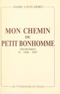 André Louis Debès - Mon chemin de petit bonhomme (2). 1940-1987 - Mémoires.