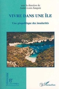 André-Louis Sanguin - Vivre dans une île - Une géopolitique des insularités.