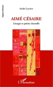 André Lucrèce - Aimé Césaire - Liturgie et poésie charnelle.