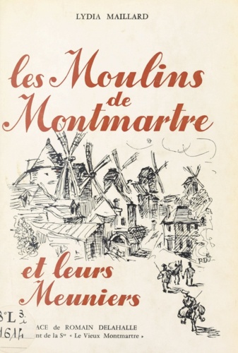 Les moulins de Montmartre et leurs meuniers. D'après les documents inédits rassemblés par André Maillard