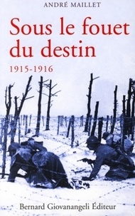 André Maillet - Sous le fouet du destin - Histoire d'une âme aux jours héroïques 1915-1916.