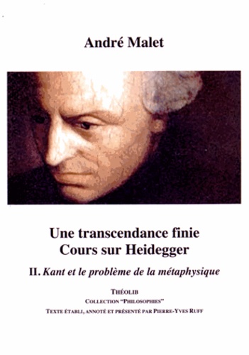 André Malet - Une transcendance finie : cours sur Heidegger - Volume 2, Kant et le problème de la métaphysique.