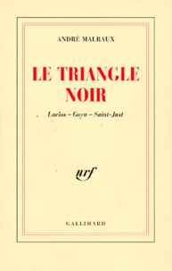 André Malraux - Le Triangle Noir. Laclos, Goya, Saint-Just.