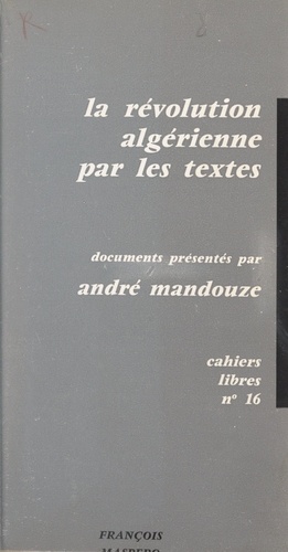 La révolution algérienne par les textes. Documents du F.L.N.