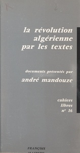 André Mandouze - La révolution algérienne par les textes - Documents du F.L.N..