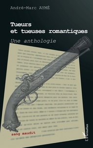 André-Marc Aymé - Tueurs et tueuses romantiques - Une anthologie.