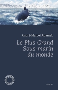 André-Marcel Adamek - Le plus grand sous-marin du monde.