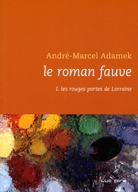 André-Marcel Adamek - Le roman fauve Tome 1 : Les rouges portes de Lorraine.