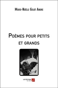 André marie-noëlle Gelot - Poèmes pour petits et grands.