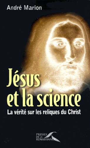 Jesus Et La Science La Verite Sur Les Reliques De Andre Marion Livre Decitre