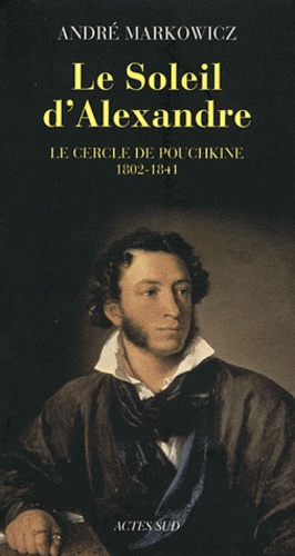 Le Soleil d'Alexandre. Le cercle de Pouchkine 1802-1841