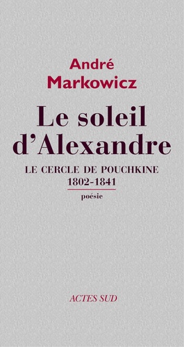 Le Soleil d'Alexandre. Le Cercle de Pouchkine 1802-1841