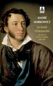 André Markowicz - Le Soleil d'Alexandre - Le Cercle de Pouchkine 1802-1841.