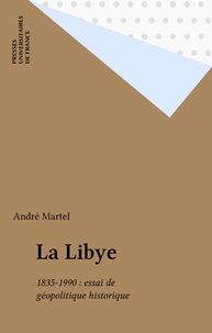 André Martel - La Libye - 1835-1990, essai de géopolitique historique.