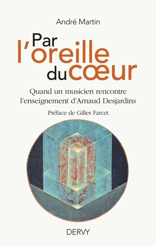 Par l'oreille du coeur. Quand un musicien rencontre l'enseignement d'Arnaud Desjardins