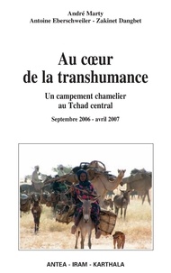 André Marty et Antoine Eberschweiler - Au coeur de la transhumance - Un campement chamelier au Tchad central Septembre 2006- Avril 2007.