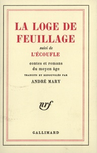 André Mary - La loge du feuillage ; suivi de L'Ecoufle - Contes et romans du Moyen Age.