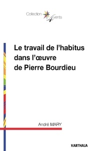 André Mary - Le travail de l'habitus dans l'oeuvre de Pierre Bourdieu.